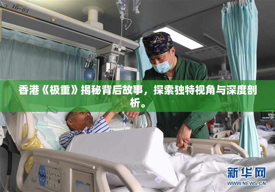 香港《极重》揭秘背后故事，探索独特视角与深度剖析。