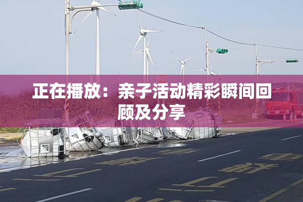 正在播放：亲子活动精彩瞬间回顾及分享