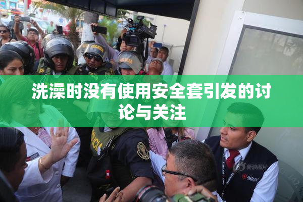 洗澡时没有使用安全套引发的讨论与关注