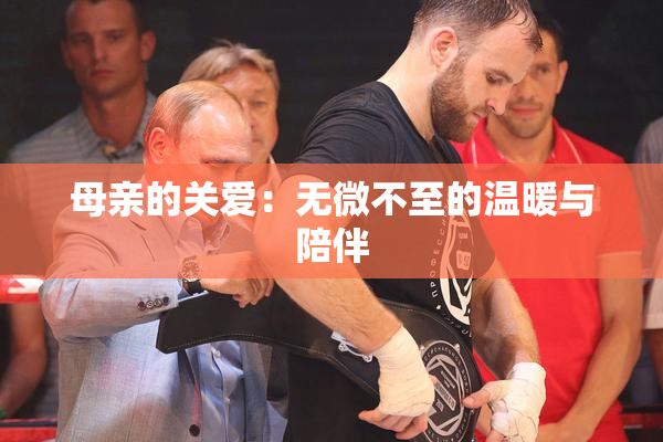 母亲的关爱：无微不至的温暖与陪伴