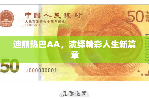 迪丽热巴AA，演绎精彩人生新篇章