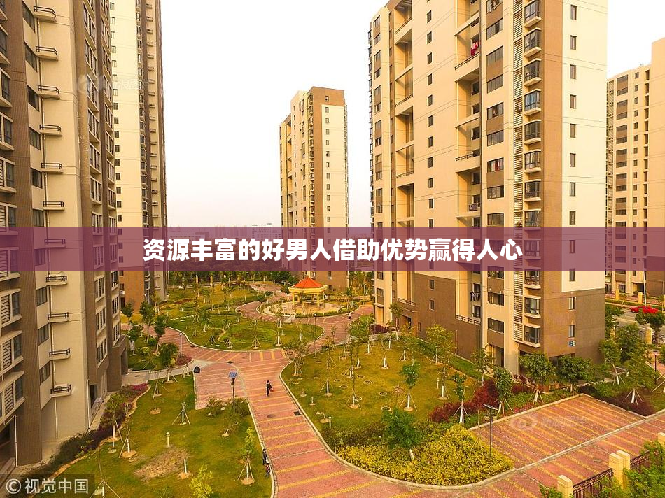 资源丰富的好男人借助优势赢得人心