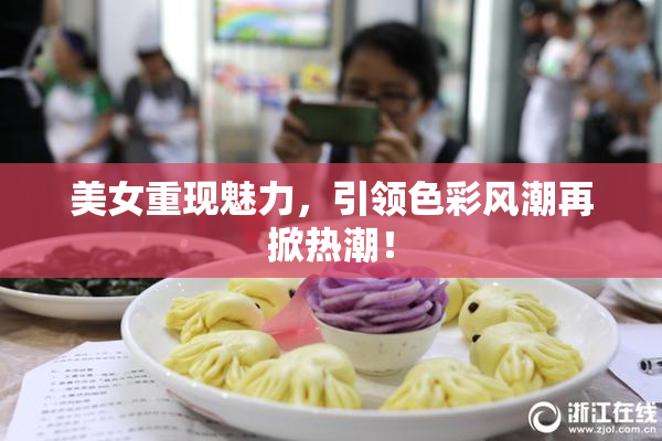 美女重现魅力，引领色彩风潮再掀热潮！