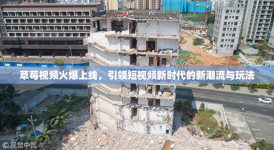 草莓视频火爆上线，引领短视频新时代的新潮流与玩法