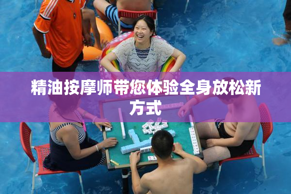 精油按摩师带您体验全身放松新方式