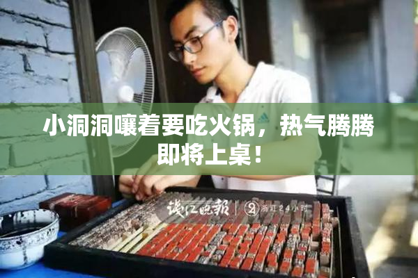 小洞洞嚷着要吃火锅，热气腾腾即将上桌！