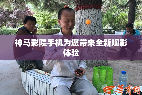 神马影院手机为您带来全新观影体验