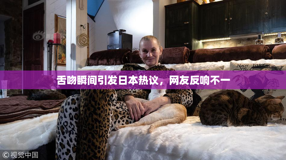 舌吻瞬间引发日本热议，网友反响不一