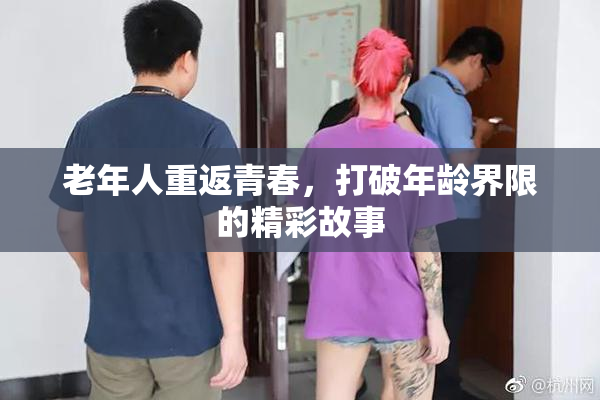 老年人重返青春，打破年龄界限的精彩故事