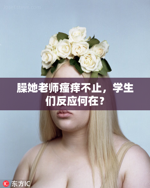 臊她老师瘙痒不止，学生们反应何在？