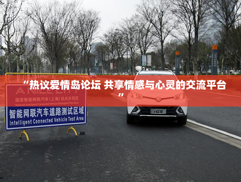 “热议爱情岛论坛 共享情感与心灵的交流平台”