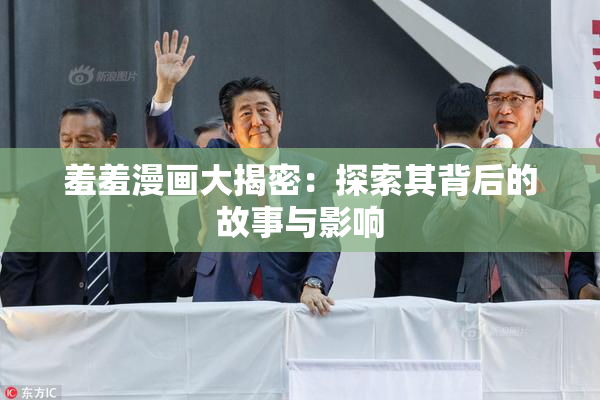 羞羞漫画大揭密：探索其背后的故事与影响