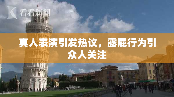 真人表演引发热议，露屁行为引众人关注