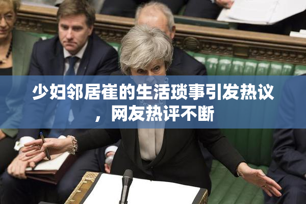 少妇邻居崔的生活琐事引发热议，网友热评不断