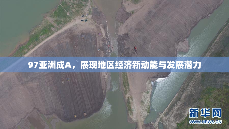97亚洲成A，展现地区经济新动能与发展潜力