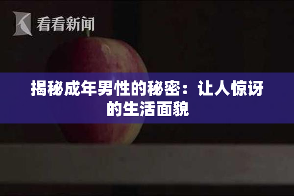 揭秘成年男性的秘密：让人惊讶的生活面貌