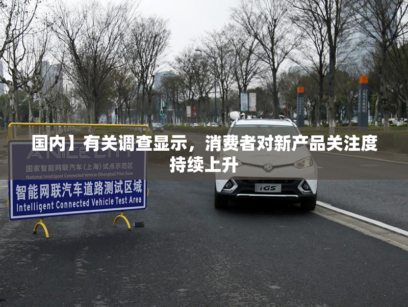 国内】有关调查显示，消费者对新产品关注度持续上升