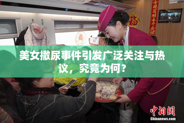 美女撒尿事件引发广泛关注与热议，究竟为何？