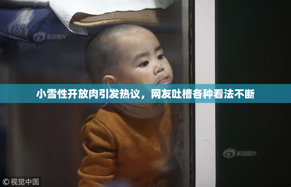 小雪性开放肉引发热议，网友吐槽各种看法不断