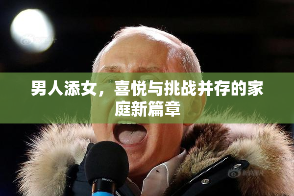 男人添女，喜悦与挑战并存的家庭新篇章