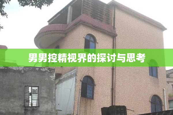 男男控精视界的探讨与思考