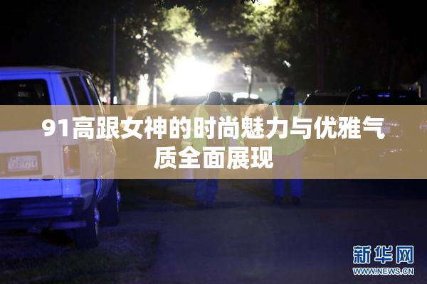 91高跟女神的时尚魅力与优雅气质全面展现