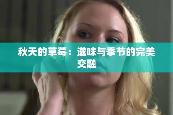 秋天的草莓：滋味与季节的完美交融