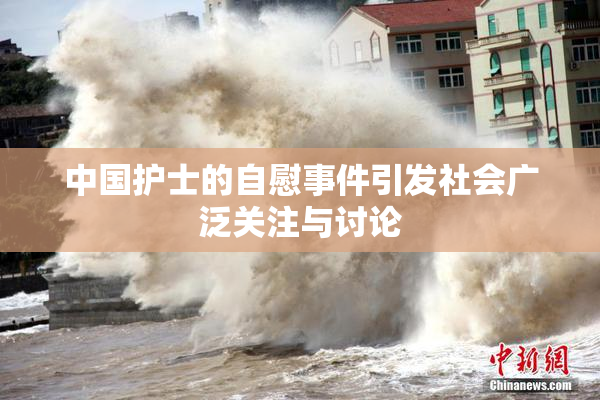 中国护士的自慰事件引发社会广泛关注与讨论
