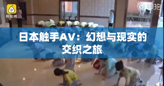 日本触手AV：幻想与现实的交织之旅
