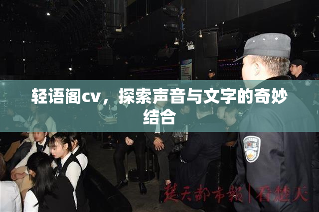 轻语阁cv，探索声音与文字的奇妙结合