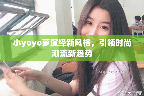 小yoyo萝演绎新风格，引领时尚潮流新趋势