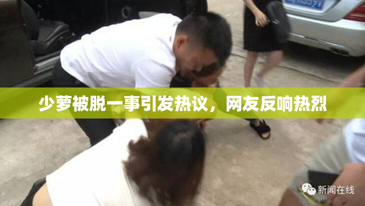 少萝被脱一事引发热议，网友反响热烈