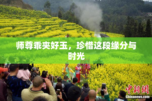 师尊乖夹好玉，珍惜这段缘分与时光