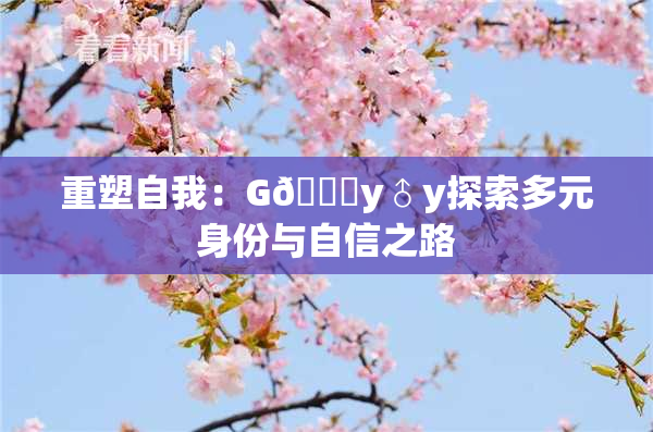 重塑自我：G🈚y♂y探索多元身份与自信之路