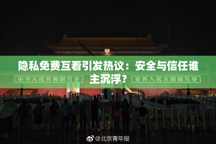 隐私免费互看引发热议：安全与信任谁主沉浮？