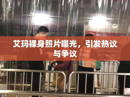 艾玛裸身照片曝光，引发热议与争议