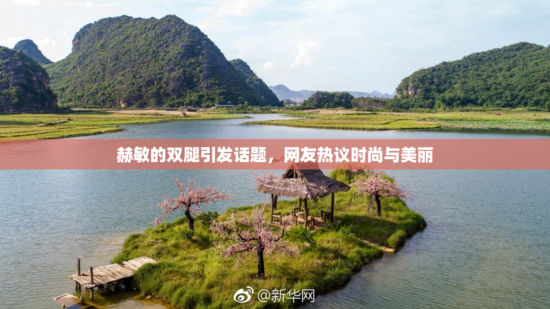 赫敏的双腿引发话题，网友热议时尚与美丽