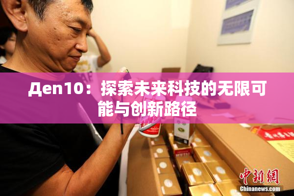 Дen10：探索未来科技的无限可能与创新路径