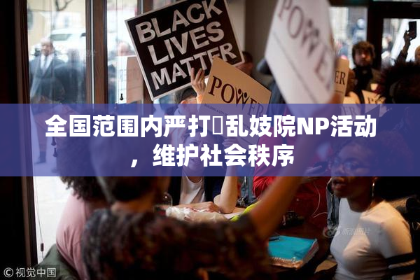 全国范围内严打婬乱妓院NP活动，维护社会秩序