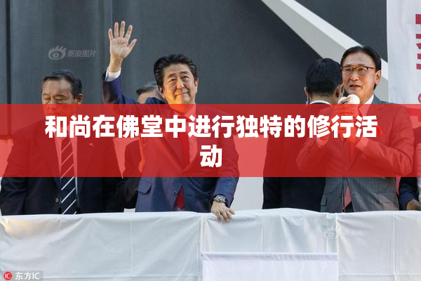 和尚在佛堂中进行独特的修行活动