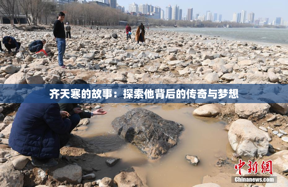 齐天寒的故事：探索他背后的传奇与梦想