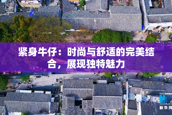 紧身牛仔：时尚与舒适的完美结合，展现独特魅力