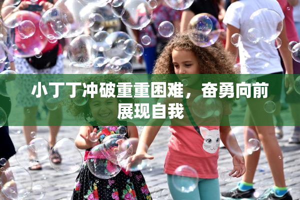 小丁丁冲破重重困难，奋勇向前展现自我