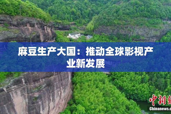 麻豆生产大国：推动全球影视产业新发展
