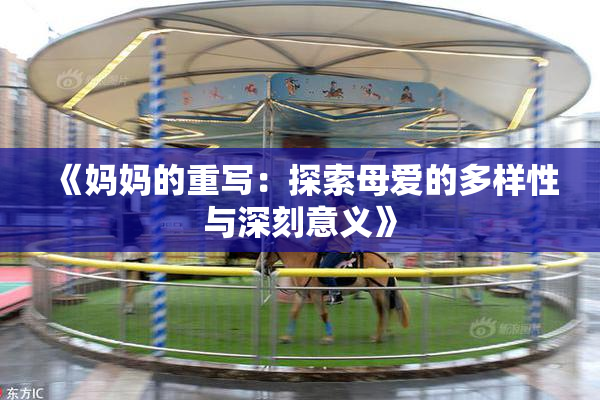 《妈妈的重写：探索母爱的多样性与深刻意义》