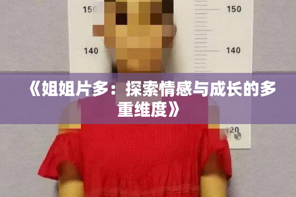 《姐姐片多：探索情感与成长的多重维度》