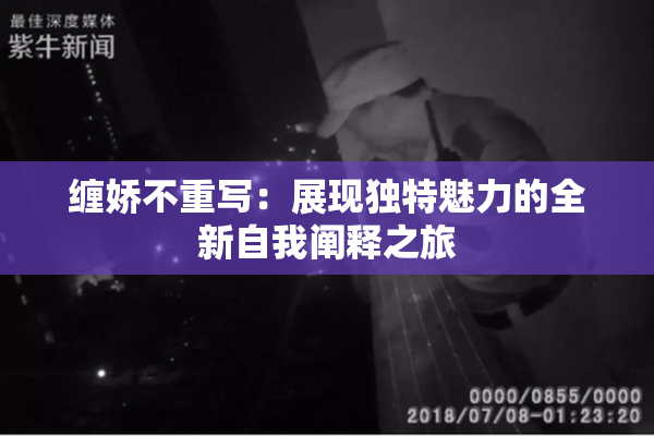 缠娇不重写：展现独特魅力的全新自我阐释之旅