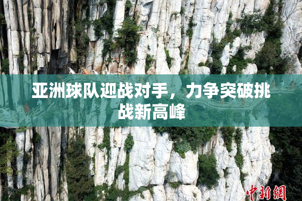 亚洲球队迎战对手，力争突破挑战新高峰