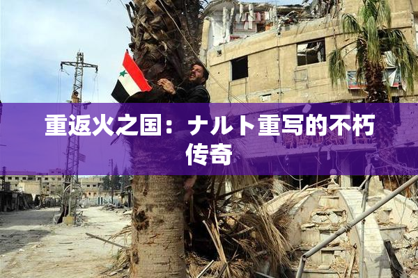重返火之国：ナルト重写的不朽传奇