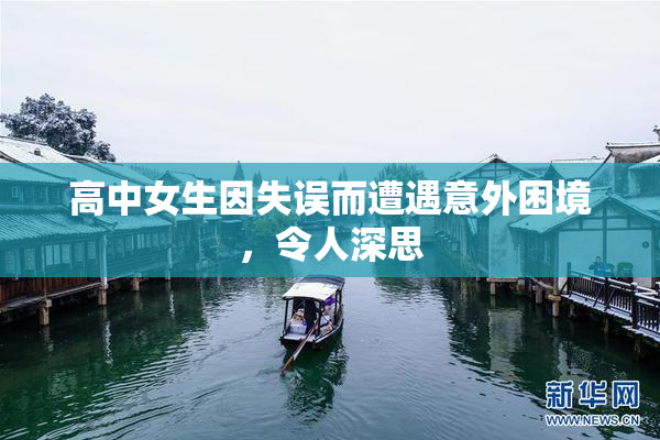 高中女生因失误而遭遇意外困境，令人深思